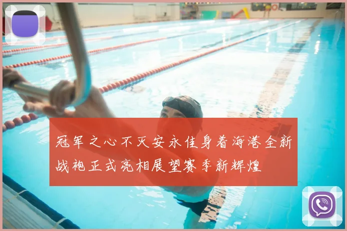 冠军之心不灭安永佳身着海港全新战袍正式亮相展望赛季新辉煌