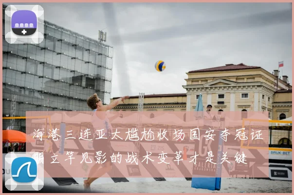 海港三连亚太尴尬收场国安夺冠证明立竿见影的战术变革才是关键